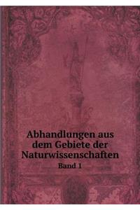 Abhandlungen Aus Dem Gebiete Der Naturwissenschaften Band 1