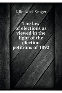 The Law of Elections as Viewed in the Light of the Election Petitions of 1892