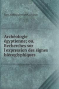 Archeologie egyptienne; ou, Recherches sur l'expression des signes hieroglyphiques