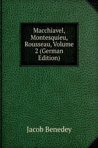 Macchiavel, Montesquieu, Rousseau, Volume 2 (German Edition)