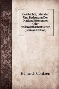 Geschichte, Literatur Und Bedeutung Der Nationalokonomie: Oder Volkswirthschaftslehre (German Edition)