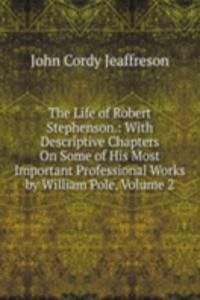 Life of Robert Stephenson.: With Descriptive Chapters On Some of His Most Important Professional Works by William Pole, Volume 2