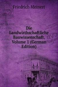 Die Landwirthschaftliche Bauwissenschaft, Volume 1 (German Edition)