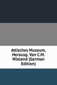 Attisches Museum, Herausg. Von C.M. Wieland (German Edition)