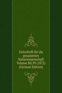 Zeitschrift fur die gesammten Naturwissenschaft Volume Bd.39 (1872) (German Edition)