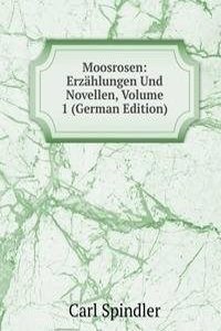 Moosrosen: Erzahlungen Und Novellen, Volume 1 (German Edition)
