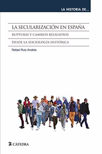 La secularizacion en Espana: Rupturas y cambios religiosos desde la sociologia historica