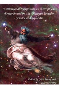 International Symposium on Astrophysics Research and on the Dialogue Between Science and Religion