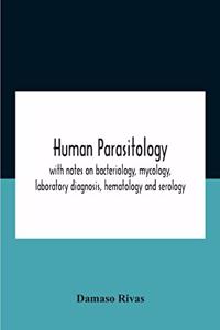 Human Parasitology, With Notes On Bacteriology, Mycology, Laboratory Diagnosis, Hematology And Serology