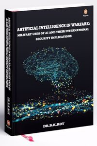 Artificial Intelligence in Warfare: Military Uses of a AI and Their International Security Implications