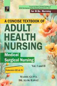 A Concise Textbook of Adult Health Nursing Vol. 1 and 2 (Medical Surgical Nursing Vol. I & II). Exclusively designed for 3rd and 4th Semesters of B.Sc. Nursing Students. As per the Newly Revised Syllabus of B.Sc. Nursing by Indian Nursing Council (
