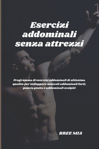 Esercizi addominali senza attrezzi: Programma di esercizi addominali di altissima qualità per sviluppare muscoli addominali forti, pancia piatta e addominali scolpiti