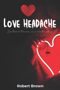 Love Headache: Emotional trauma in a relationship and how to overcome it.