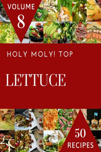 Holy Moly! Top 50 Lettuce Recipes Volume 8