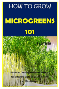 How to Grow Microgreens 101