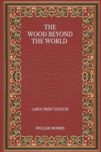 The Wood Beyond the World - Large Print Edition