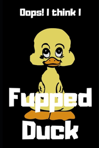 Oops! I think I Fupped Duck