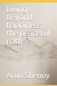 Living beyond happiness, the peaceful path