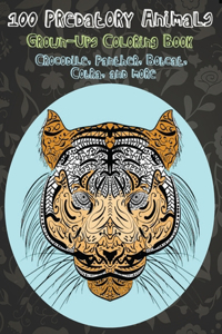 100 Predatory Animals - Grown-Ups Coloring Book - Crocodile, Panther, Bobcat, Cobra, and more