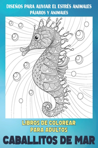 Libros de colorear para adultos - Diseños para aliviar el estrés Animales - Pájaros y animales - Caballitos de mar
