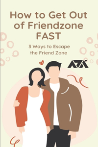 How to Get Out of Friendzone FAST