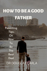 How to Be a Good Father