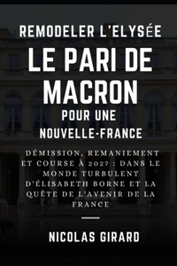 Remodeler l'Elysée: le pari de Macron pour une Nouvelle-France: Démission, remaniement et course à 2027: dans le monde turbulent d'Élisabeth Borne et la quête de l'aven