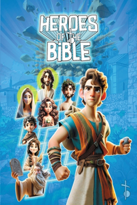 Heroes of the Bible: Illustrated Tales of Courage and Faith for Kids and Young Readers - Engaging Bible Stories to Inspire the gen Z"