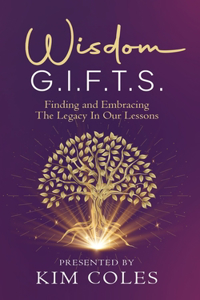 Wisdom G.I.F.T.S.: Finding and Embracing The Legacy In Our Lessons