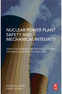 Nuclear Power Plant Safety and Mechanical Integrity: Design and Operability of Mechanical Systems, Equipment and Supporting Structures