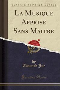 La Musique Apprise Sans Maitre (Classic Reprint)