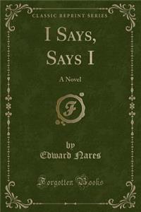 I Says, Says I: A Novel (Classic Reprint)