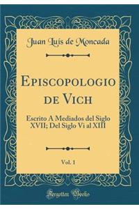 Episcopologio de Vich, Vol. 1: Escrito Á Mediados del Siglo XVII; Del Siglo Vi al XIII (Classic Reprint)