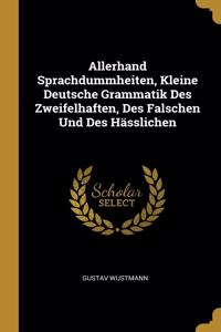 Allerhand Sprachdummheiten, Kleine Deutsche Grammatik Des Zweifelhaften, Des Falschen Und Des Hässlichen