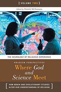 Where God and Science Meet: How Brain and Evolutionary Studies Alter Our Understanding of Religion Volume 2, The Neurology of Religious Experience