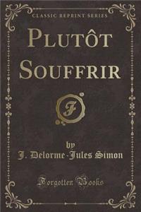 Plutï¿½t Souffrir (Classic Reprint)