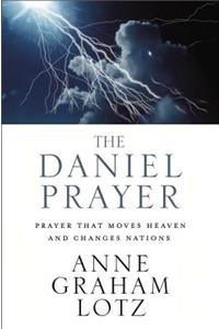 The Daniel Prayer: Prayer That Moves Heaven and Changes Nations