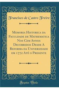 Memoria Historica Da Faculdade de Mathematica Nos Cem Annos Decorridos Desde a Reforma Da Universidade Em 1772 Até O Presente (Classic Reprint)