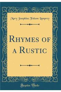 Rhymes of a Rustic (Classic Reprint)