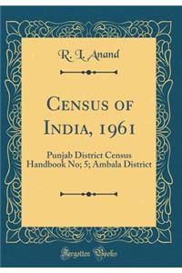 Census of India, 1961: Punjab District Census Handbook No; 5; Ambala District (Classic Reprint)