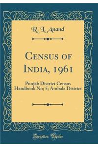 Census of India, 1961: Punjab District Census Handbook No; 5; Ambala District (Classic Reprint)