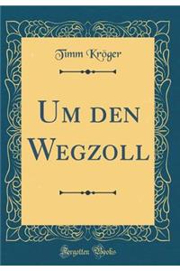 Um den Wegzoll (Classic Reprint)