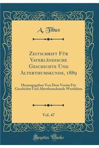 Zeitschrift Für Vaterländische Geschichte Und Alterthumskunde, 1889, Vol. 47: Herausgegeben Von Dem Verein Für Geschichte Und Alterthumskunde Westfalens (Classic Reprint)