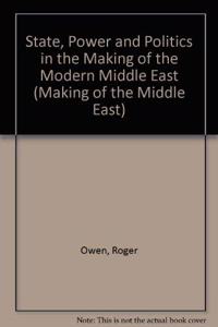 State, Power and Politics in the Making of the Modern Middle East