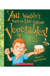 You Wouldn't Want to Live Without Vegetables! (You Wouldn't Want to Live Without...) (Library Edition)