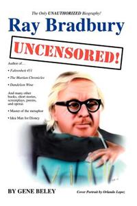 Ray Bradbury Uncensored! The Unauthorized Biography