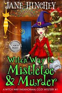 Witch Way to Mistletoe & Murder - Large Print Edition: A Witch Way Paranormal Cozy Mystery
