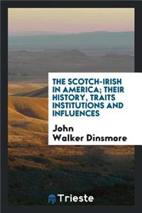 The Scotch-Irish in America; Their History, Traits Institutions and Influences;