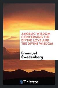 Angelic Wisdom Concerning the Divine Love and the Divine Wisdom