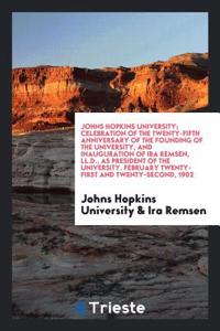 Johns Hopkins University; celebration of the twenty-fifth anniversary of the founding of the university, and inauguration of Ira Remsen, LL.D., as pre